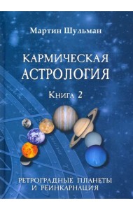 Кармическая астрология. Ретроградные планеты и реинкарнация. Книга 2