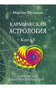 Кармическая астрология. Кармические взаимоотношения. Книга 5