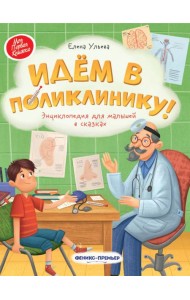 Идем в поликлинику! Энциклопедия для малышей в сказках