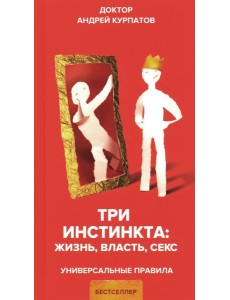 Три инстинкта. Жизнь. Власть. Секс. Универсальные правила Три инстинкта. Жизнь. Власть. Секс. Универсальные правила