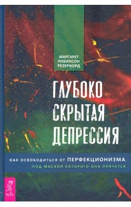 Глубоко скрытая депрессия. Как освободиться от перфекционизма, под маской которого она прячется
