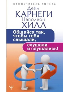 Общайся так, чтобы тебя слышали, слушали и слушались! Общайся так, чтобы тебя слышали, слушали и слушались!