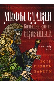 Мифы славян. Большая книга сказаний. Боги, предки, заветы