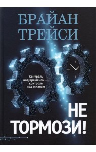 Не тормози! Контроль над временем — контроль над жизнью