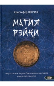 Магия рэйки. Фокусирование энергии для исцеления, ритуалов и духовного развития