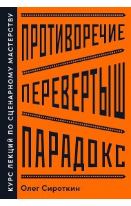 Противоречие. Перевертыш. Парадокс. Курс лекций по сценарному мастерству