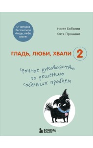 Гладь, люби, хвали 2. Срочное руководство по решению собачьих проблем (от авторов бестселлера 