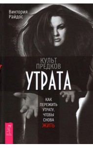Культ предков. Утрата. Как пережить утрату, чтобы снова жить