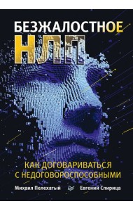 Безжалостное НЛП. Как договариваться с недоговороспособными