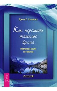 Как пережить тяжелое время. Извлекаем уроки из невзгод