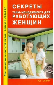 Секреты тайм-менеджмента для работающих женщин. Как совмещать личную жизнь, семью и карьеру