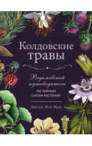 Колдовские травы. Ведьмовской путеводитель по тайным силам растений