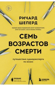 Семь возрастов смерти. Путешествие судмедэксперта по жизни