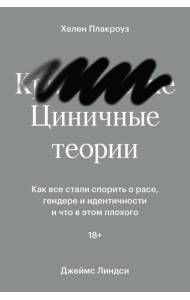 Циничные теории. Как все стали спорить о расе, гендере и идентичности и что в этом плохого
