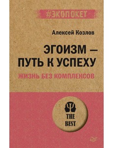 Эгоизм - путь к успеху. Жизнь без комплексов