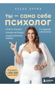 Ты - сама себе психолог. Отпусти прошлое. Полюби настоящее. Создай желаемое будущее. 2 издание