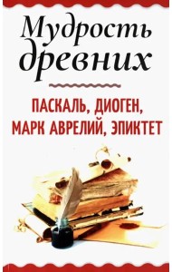 Мудрость древних. Паскаль, Диоген, Марк Аврелий, Эпиктет