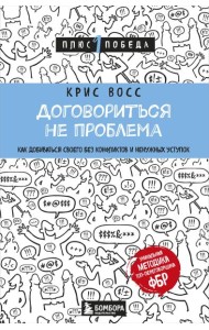 Договориться не проблема. Как добиваться своего без конфликтов и ненужных уступок
