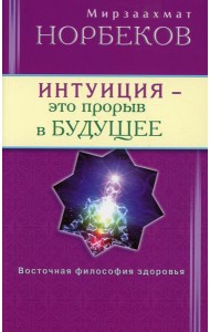 Интуиция - это прорыв в будущее. Тайна тайн вселенной. Путь внутрь себя