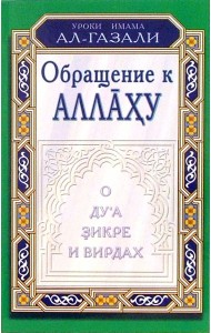 Уроки имама Ал-Газали. Обращение к Аллаху. О дуа, зикре и вирдах