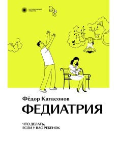 Федиатрия. Что делать, если у вас ребенок. 2-е изд., испр. и доп