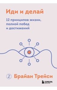 Иди и делай. 12 принципов жизни, полной побед и достижений