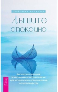 Дышите спокойно: йогическое дыхание и инструменты осознанности для мгновенного освобождения