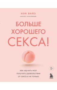 Больше хорошего секса! Как научить мозг получать удовольствие от секса и не только
