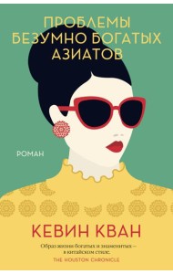 Проблемы безумно богатых азиатов. Трилогия Безумно богатые азиаты. Кн.3