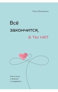 Все закончится, а ты нет. Книга силы, утешения и поддержки
