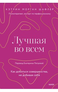 Лучшая во всем. Как добиться совершенства, не добивая себя.