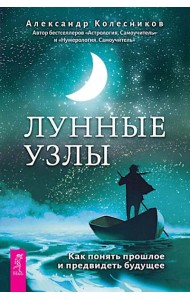 Лунные узлы. Как понять прошлое и предвидеть будущее