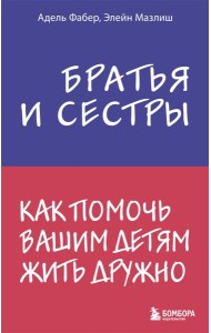 Братья и сестры. Как помочь вашим детям жить дружно