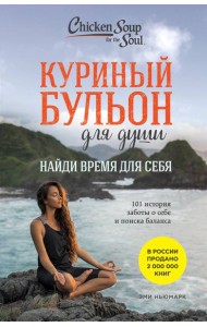 Куриный бульон для души. Найди время для себя. 101 история заботы о себе и поиске баланса