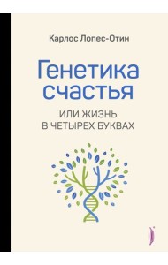 Генетика счастья, или Жизнь в четырех буквах