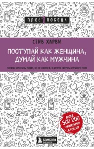 Поступай как женщина, думай как мужчина. Почему мужчины любят, но не женятся, и другие секреты сильного пола