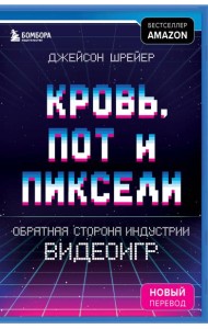 Кровь, пот и пиксели. Обратная сторона индустрии видеоигр