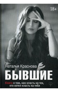 Бывшие. Книга о том, как класть на тех, кто хотел класть на тебя
