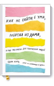 Как не сойти с ума, работая из дома, и еще 103 совета для творческих людей