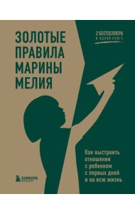 Золотые правила Марины Мелия. Как выстроить отношения с ребенком с первых дней и на всю жизнь