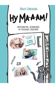 Ну ма-а-ам! Материнство, основанное на реальных событиях. 2-е изд., доп