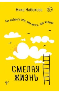 Смелая жизнь. Как выбирать себя, свои мечты, свои желания