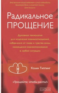 Радикальное Прощение: Духовная технология для исцеления взаимоотношений, избавления от гнева и чувства вины, нахождения взаимопонимания в любой ситуац