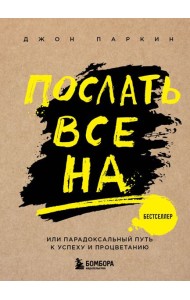 Послать все на ... или Парадоксальный путь к успеху и процветанию (нов. оформление)