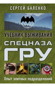 Учебник выживания спецназа ГРУ. Опыт элитных подразделений: Учебник выживания