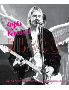 Курт Кобейн и Nirvana. Иллюстрированная история группы Курт Кобейн и Nirvana. Иллюстрированная история группы
