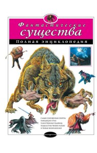 Фантастические существа. Полная энциклопедия