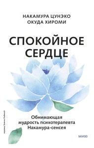 Спокойное сердце. О счастье принятия и умении идти дальше. Обнимающая мудрость психотерапевта Накамура-сенсея