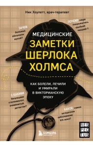Медицинские заметки Шерлока Холмса. Как болели, лечили и умирали в Викторианскую эпоху