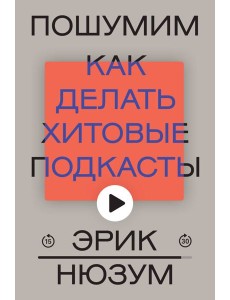 Пошумим. Как делать хитовые подкасты